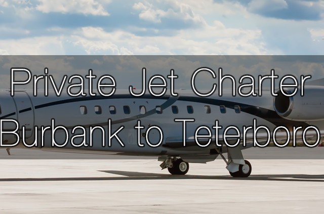 Private Jet Charter Burbank to Teterboro