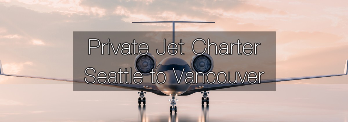 Private Jet Charter Seattle to Vancouver