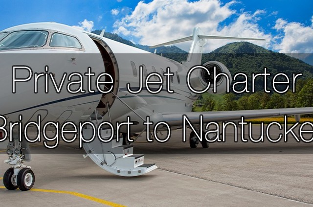 Private Jet Charter Bridgeport to Nantucket