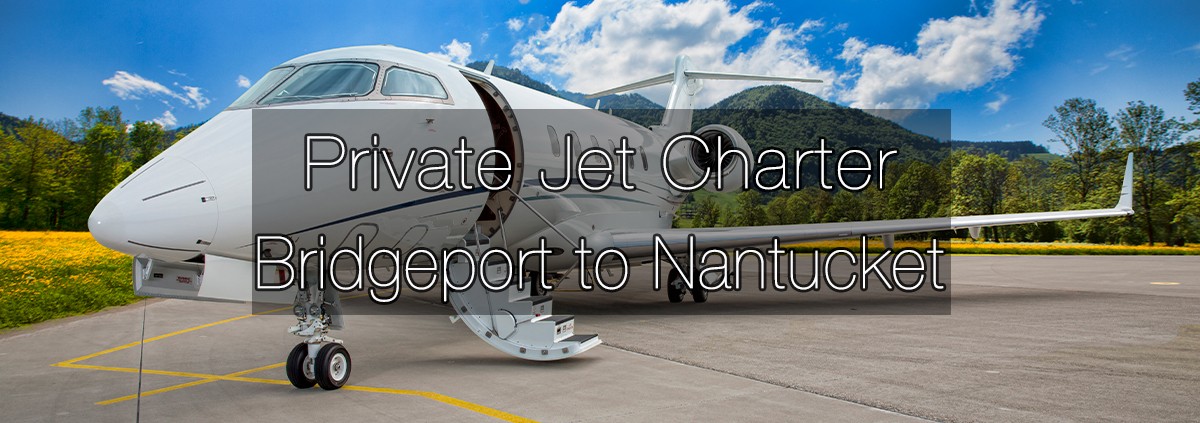 Private Jet Charter Bridgeport to Nantucket